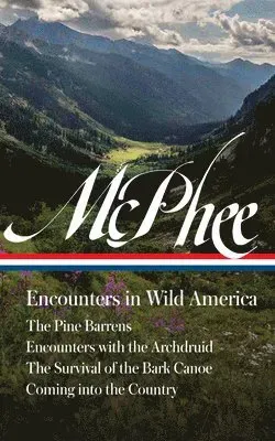 John McPhee: Encounters in Wild America (Loa #398): The Pine Barrens / Encounters with the Archdruid / The Survival of the Bark Canoe / Coming Into th