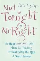Not Tonight, Mr. Right: The Best (Don't Get) Laid Plans for Finding and Marrying the Man of Your Dreams