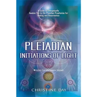 Pleiadian Initiations Of Light: A Guide To Energetically Awaken You To The Pleiadian Prophecies For