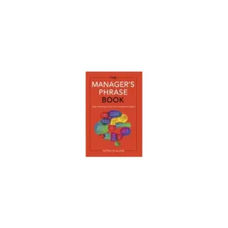 Manager's Phrase Book : 3000+ Powerful Phrases that Put You In Command In Any Situation