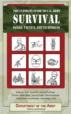 The Ultimate Guide to U.S. Army Survival Skills, Tactics, and Techniques