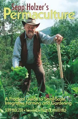Sepp Holzer's Permaculture: A Practical Guide to Small-Scale, Integrative Farming and Gardening
