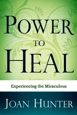 Power to Heal: Experiencing the Miraculous