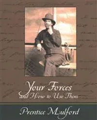 Your Forces and How to Use Them - Prentice Mulford