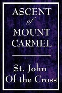 Ascent of Mount Carmel - A Guide to Spiritual Purification and Union with God