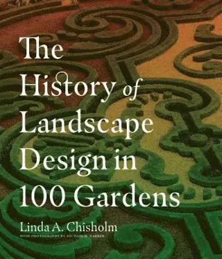 History of Landscape Design in 100 Gardens