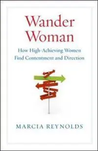 Wander Woman: How High Achieving Women Find Contentment and Direction