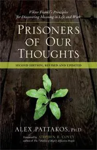 Prisoners of Our Thoughts: Viktor Frankl's Principles for Discovering Meaning in Life at Work