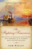 The Fighting Temeraire: The Battle of Trafalgar and the Ship that Inspired J. M. W. Turner's Most Beloved Painting