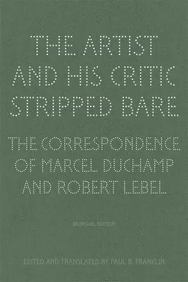 The Artist and His Critic Stripped Bare - The Correspondence of Marcel Duchamp and Robert Lebel