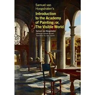 Samuel van Hoogstraten's Introduction to the Academy of Painting; or, The Visible World