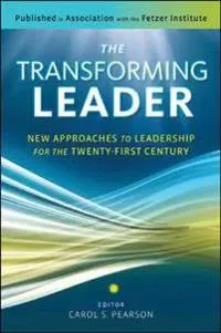 The Transforming Leader: New Approaches to Leadership for the Twenty-First Century