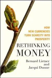 Rethinking Money: How New Currencies Turn Scarcity into Prosperity