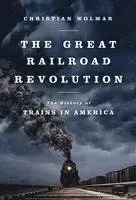 The Great Railroad Revolution: The History of Trains in America