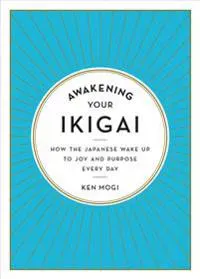Awakening Your Ikigai: How the Japanese Wake Up to Joy and Purpose Every Day