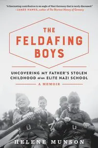 The Feldafing Boys: Uncovering My Father's Stolen Childhood at an Elite Nazi School
