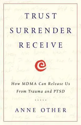 Trust Surrender Receive: How MDMA Can Release Us From Trauma and PTSD