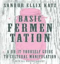 Basic Fermentation: A Do-It-Yourself Guide to Cultural Manipulation (DIY)