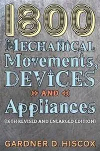 1800 Mechanical Movements, Devices and Appliances (16th Enlarged Edition)