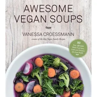 Awesome vegan soups - 80 easy, affordable whole food stews, chilis and chow