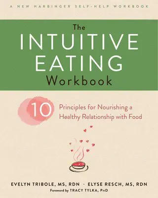 The Intuitive Eating Workbook : Ten Principles for Nourishing a Healthy Relationship with Food