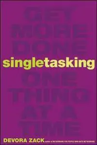 Singletasking: Get More Done-One Thing at a Time