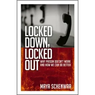 Locked Down, Locked Out: Why Prison Doesn't Work and How We Can Do Better