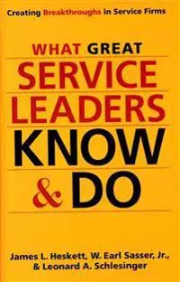What Great Service Leaders Know and Do: Creating Breakthroughs in Service Firms