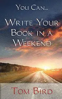 You Can... Write Your Book in a Weekend: Secrets Behind This Proven, Life Changing, Truly Unique, Inside-Out Approach
