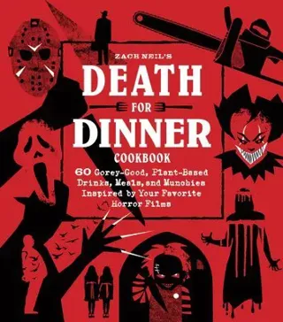 Death for Dinner Cookbook: 60 Gorey-Good, Plant-Based Drinks, Meals, and Munchies Inspired by Your Favorite Horror Films