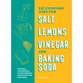 201 Everyday Uses for Salt, Lemons, Vinegar, and Baking Soda