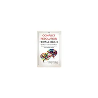 Conflict Resolution Phrase Book : 2,000+ Phrases For Any HR Professional, Manager, Business Owner, or Anyone Who Has to Deal with Difficult Workplace Situations