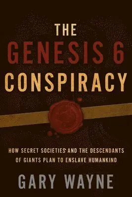 The Genesis 6 Conspiracy: How Secret Societies and the Descendants of Giants Plan to Enslave Humankind