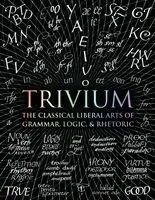 Trivium: The Classical Liberal Arts of Grammar, Logic, & Rhetoric