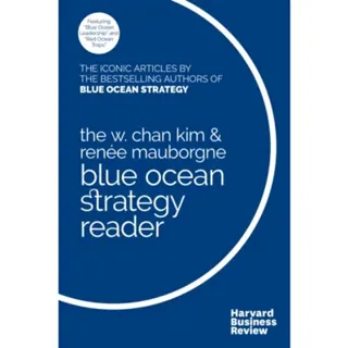The W. Chan Kim and Renee Mauborgne Blue Ocean Strategy Reader
