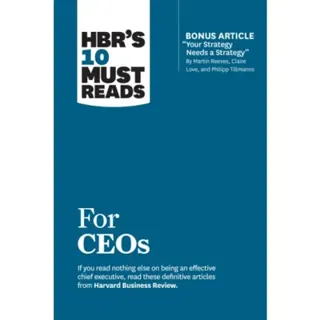 HBR's 10 Must Reads for CEOs (with bonus article "Your Strategy Needs a Strategy" by Martin Reeves, Claire Love, and Philipp Tillmanns)