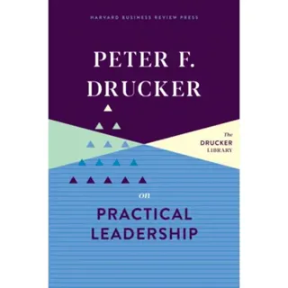 Peter F. Drucker on Practical Leadership