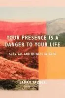 Your Presence Is a Danger to Your Life: Voices of Survival and Witness in Gaza