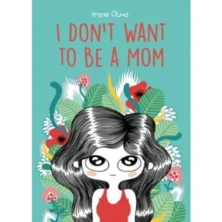 I Don’t Want to Be a Mom