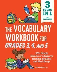 The Vocabulary Workbook for Grades 3, 4, and 5: 120+ Simple Exercises to Improve Reading, Spelling, and Word Usage