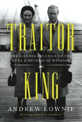 Traitor King: The Scandalous Exile of the Duke & Duchess of Windsor