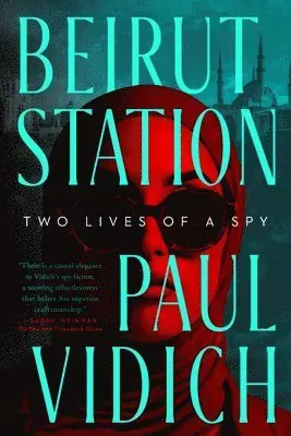 Beirut Station: Two Lives of a Spy: A Novel