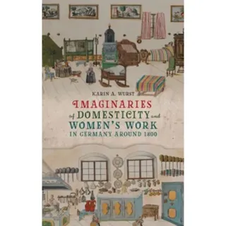 Imaginaries of Domesticity and Women’s Work in Germany around 1800