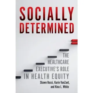 Socially Determined: The Healthcare Executive's Role in Health Equity