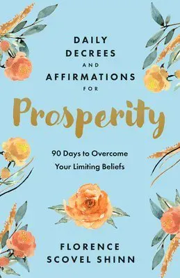 Daily Decrees and Affirmations for Prosperity: 90 Days to Overcome Your Limiting Beliefs
