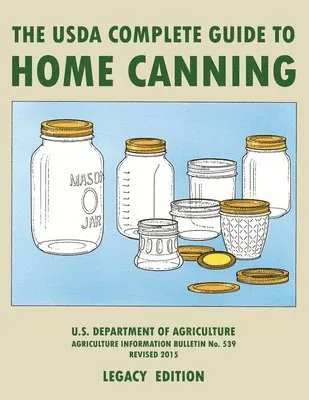 The USDA Complete Guide To Home Canning (Legacy Edition)