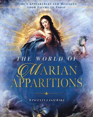 The World of Marian Apparitions: Mary's Appearances and Messages from Fatima to Today