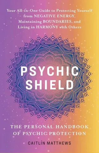 Psychic Shield: The Personal Handbook of Psychic Protection