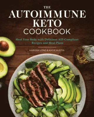 The Autoimmune Keto Cookbook: Heal Your Body with Delicious Aip-Compliant Recipes and Meal Plans