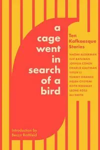 A Cage Went in Search of a Bird: Ten Kafkaesque Stories